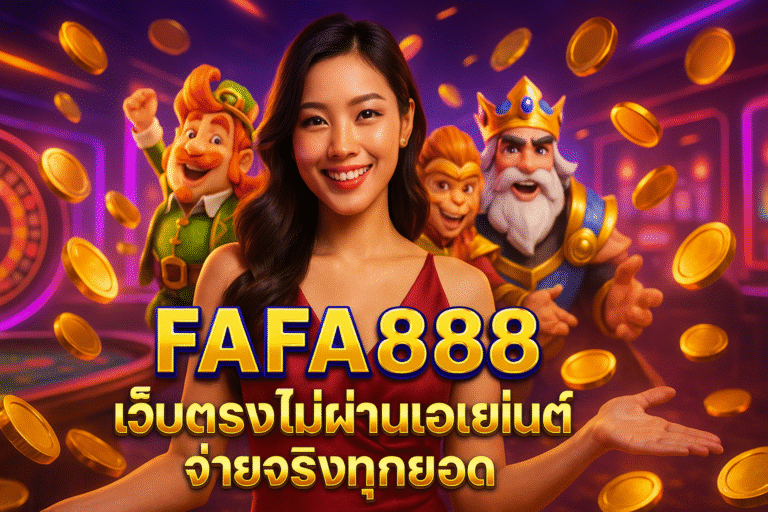 FAFA888 เว็บตรงไม่ผ่านเอเย่นต์ จ่ายจริงทุกยอด